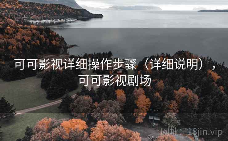 可可影视详细操作步骤(详细说明),可可影视剧场 可可影视详细操作步骤(详细说明),可可影视剧场