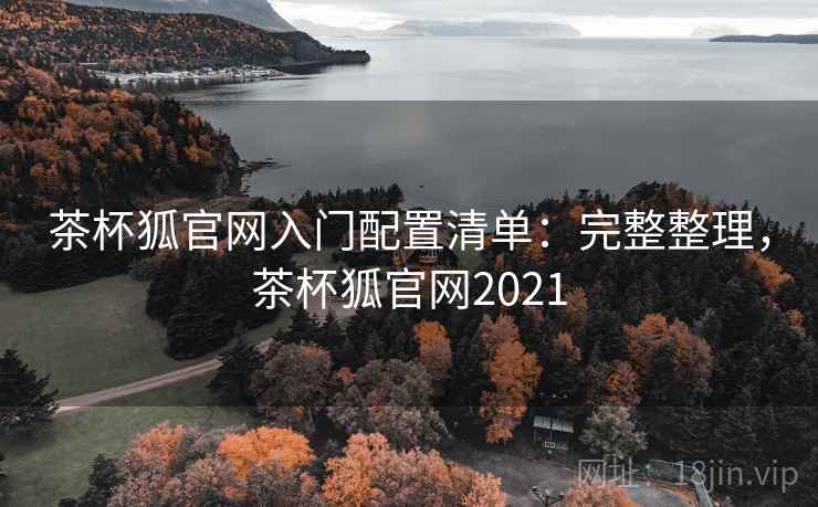 茶杯狐官网入门配置清单：完整整理，茶杯狐官网2021